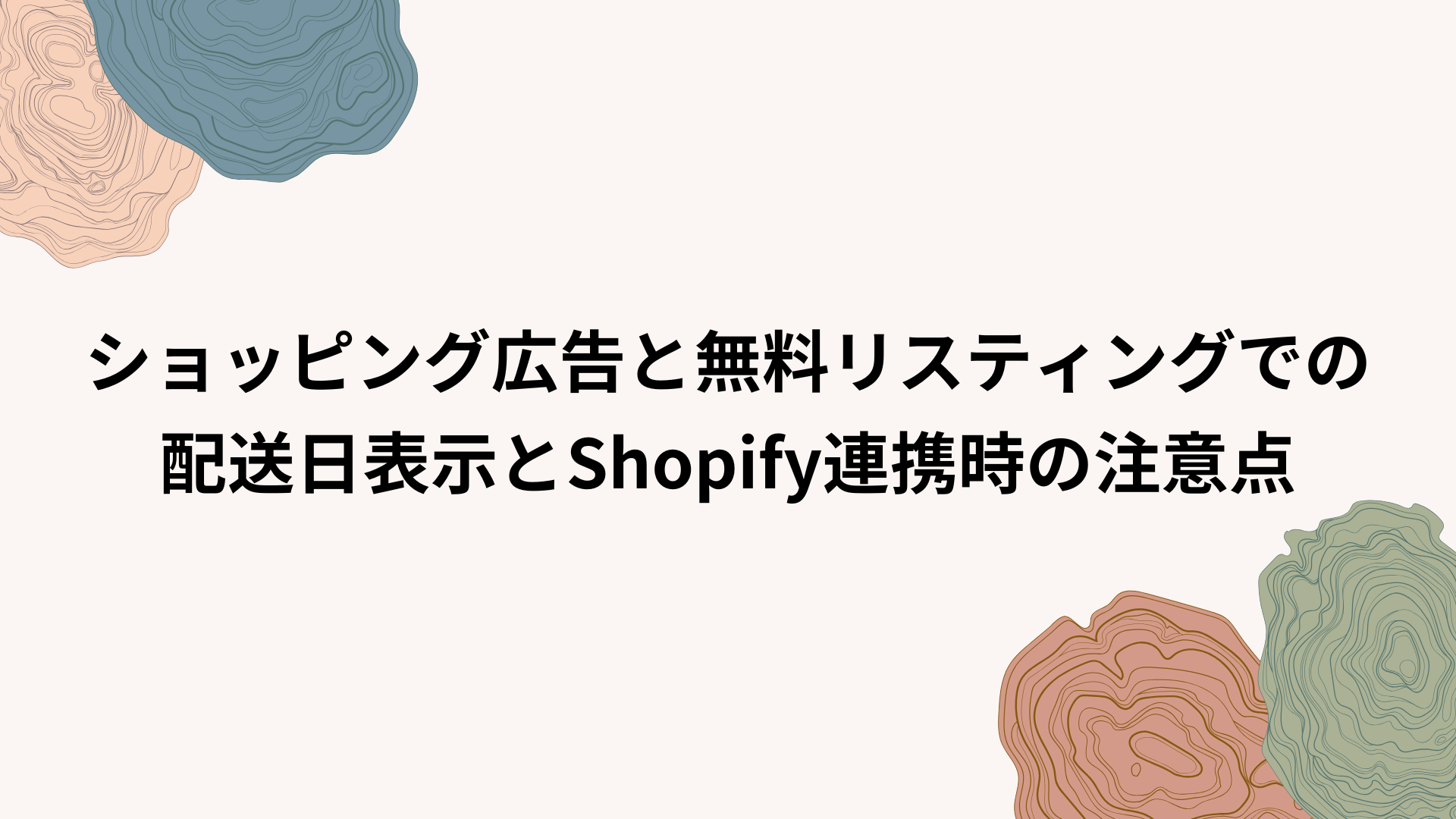 ショッピング広告と無料リスティングでの配送日表示とShopify連携時の注意点